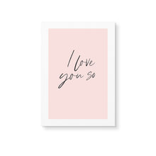 Load image into Gallery viewer, I Love You So